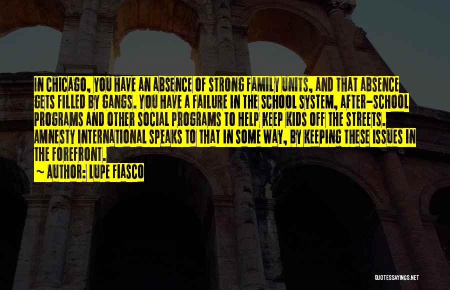 Lupe Fiasco Quotes: In Chicago, You Have An Absence Of Strong Family Units, And That Absence Gets Filled By Gangs. You Have A