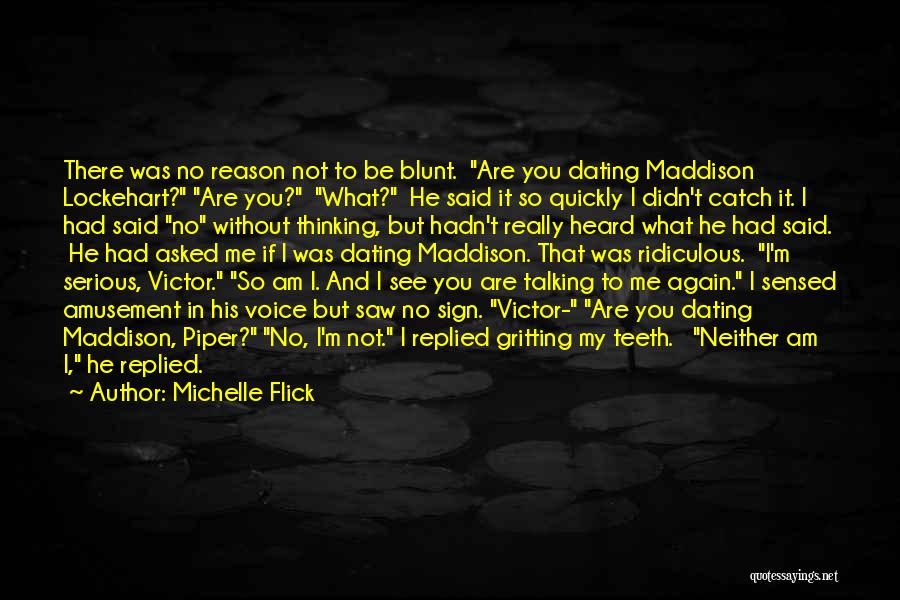 Michelle Flick Quotes: There Was No Reason Not To Be Blunt. Are You Dating Maddison Lockehart? Are You? What? He Said It So