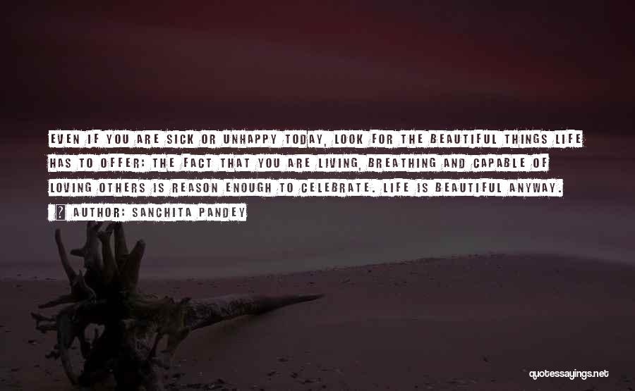 Sanchita Pandey Quotes: Even If You Are Sick Or Unhappy Today, Look For The Beautiful Things Life Has To Offer: The Fact That