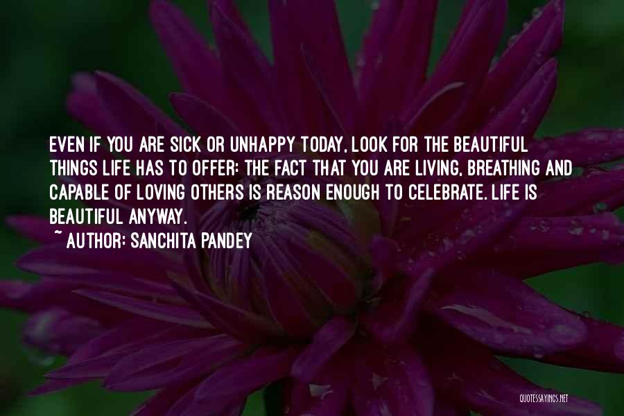 Sanchita Pandey Quotes: Even If You Are Sick Or Unhappy Today, Look For The Beautiful Things Life Has To Offer: The Fact That