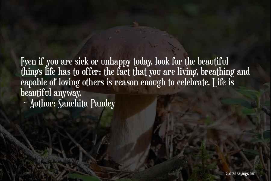 Sanchita Pandey Quotes: Even If You Are Sick Or Unhappy Today, Look For The Beautiful Things Life Has To Offer: The Fact That