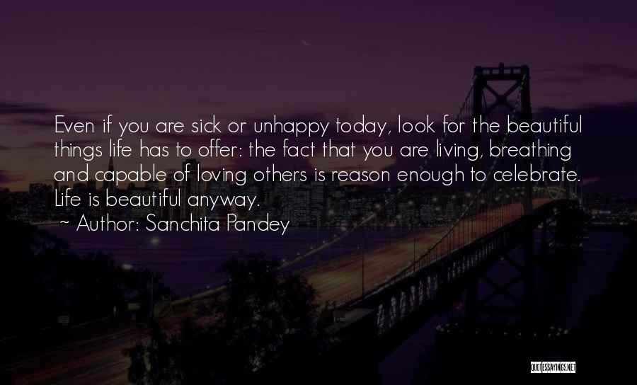 Sanchita Pandey Quotes: Even If You Are Sick Or Unhappy Today, Look For The Beautiful Things Life Has To Offer: The Fact That