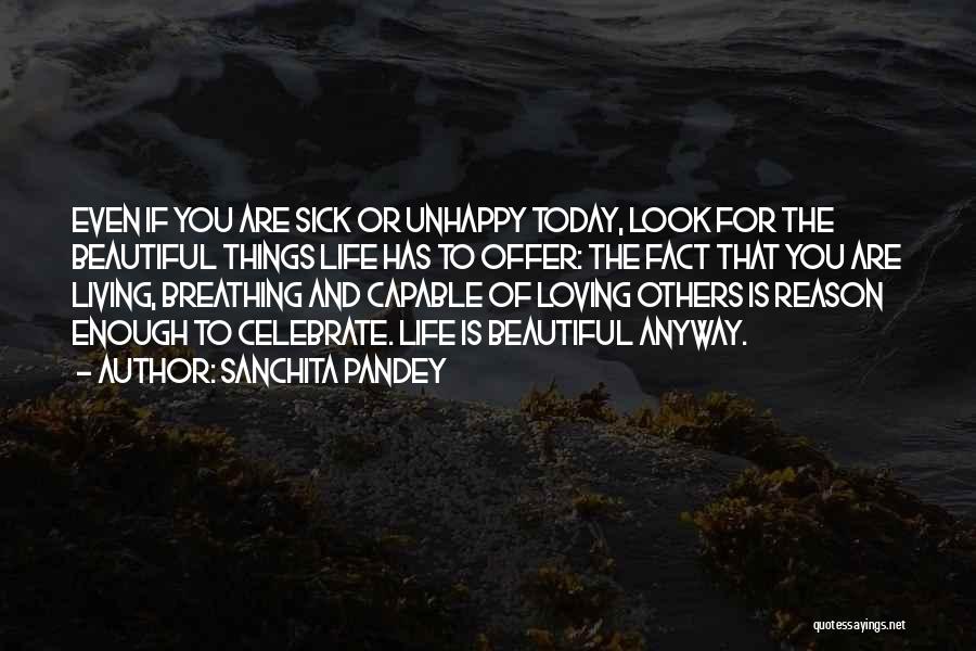 Sanchita Pandey Quotes: Even If You Are Sick Or Unhappy Today, Look For The Beautiful Things Life Has To Offer: The Fact That