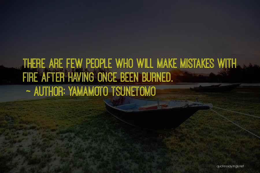 Yamamoto Tsunetomo Quotes: There Are Few People Who Will Make Mistakes With Fire After Having Once Been Burned.