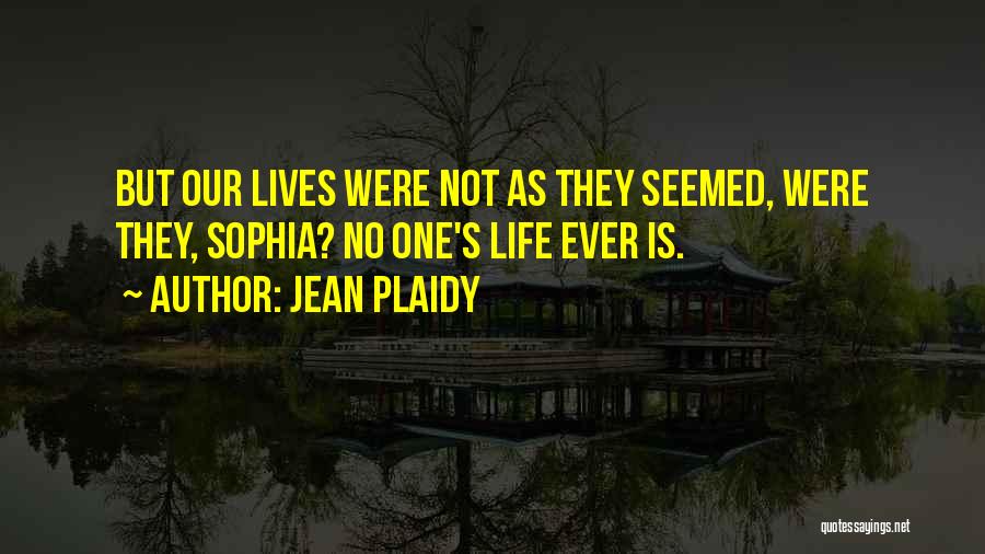 Jean Plaidy Quotes: But Our Lives Were Not As They Seemed, Were They, Sophia? No One's Life Ever Is.