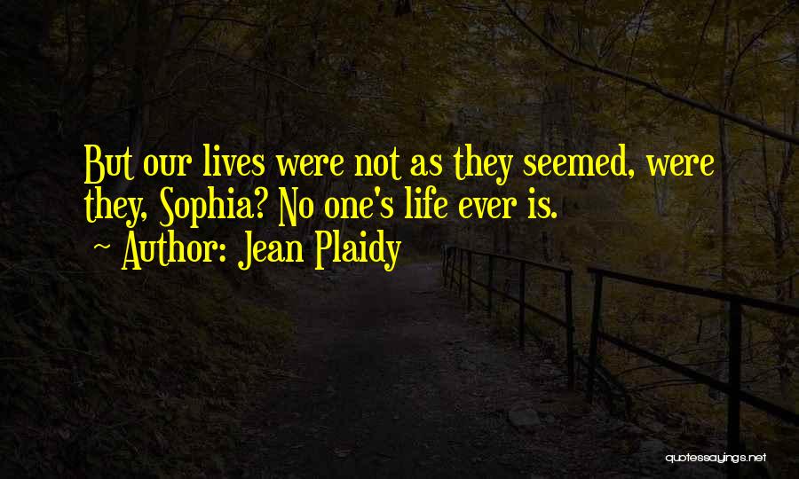 Jean Plaidy Quotes: But Our Lives Were Not As They Seemed, Were They, Sophia? No One's Life Ever Is.