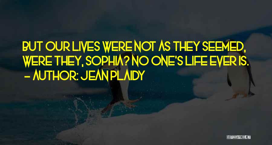 Jean Plaidy Quotes: But Our Lives Were Not As They Seemed, Were They, Sophia? No One's Life Ever Is.