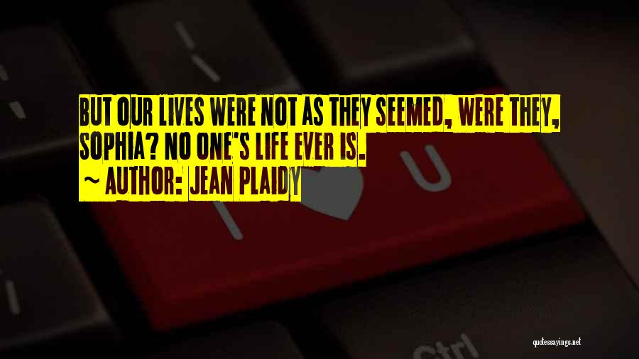 Jean Plaidy Quotes: But Our Lives Were Not As They Seemed, Were They, Sophia? No One's Life Ever Is.