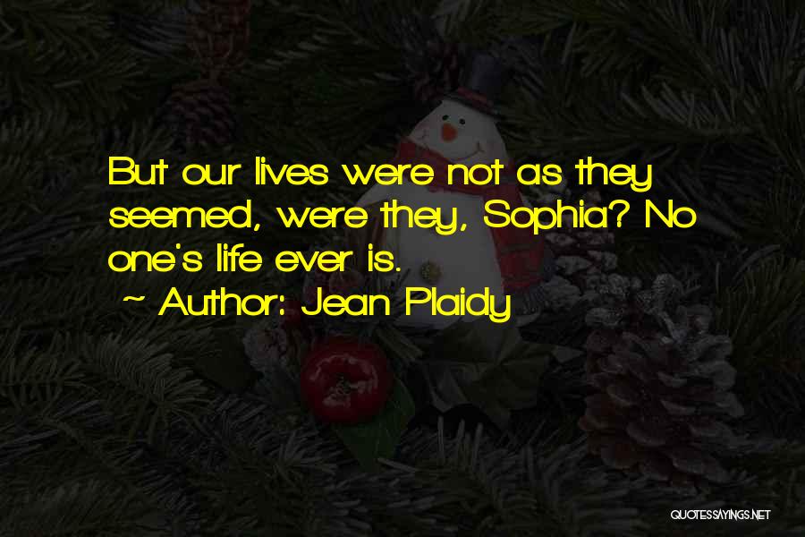 Jean Plaidy Quotes: But Our Lives Were Not As They Seemed, Were They, Sophia? No One's Life Ever Is.