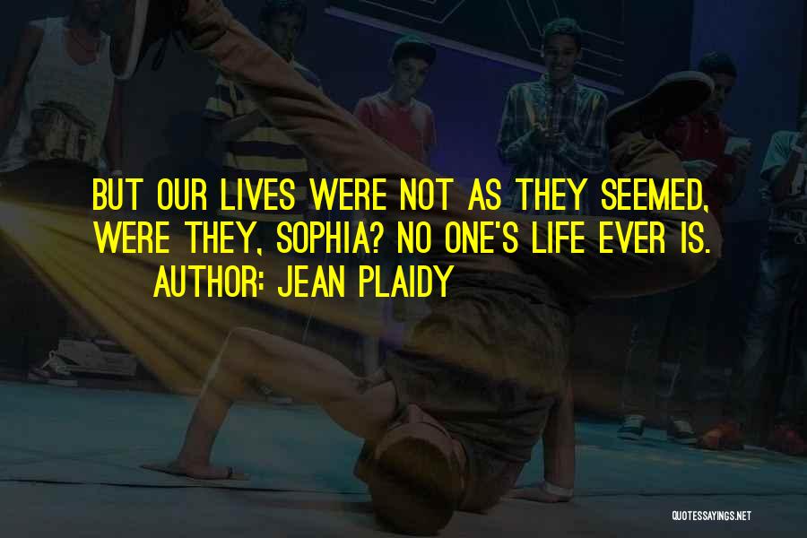 Jean Plaidy Quotes: But Our Lives Were Not As They Seemed, Were They, Sophia? No One's Life Ever Is.