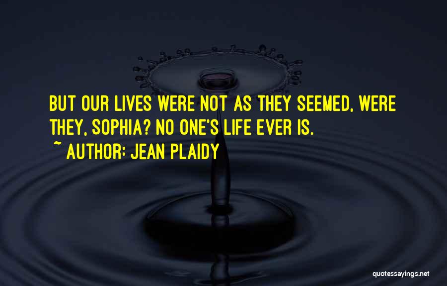 Jean Plaidy Quotes: But Our Lives Were Not As They Seemed, Were They, Sophia? No One's Life Ever Is.