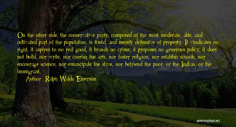 Ralph Waldo Emerson Quotes: On The Other Side, The Conservative Party, Composed Of The Most Moderate, Able, And Cultivated Part Of The Population, Is