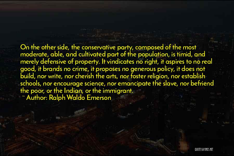 Ralph Waldo Emerson Quotes: On The Other Side, The Conservative Party, Composed Of The Most Moderate, Able, And Cultivated Part Of The Population, Is