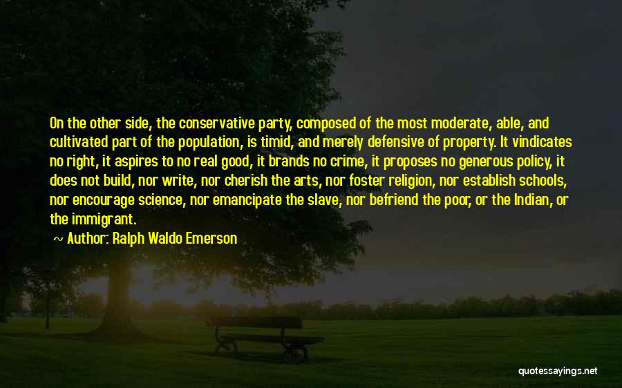Ralph Waldo Emerson Quotes: On The Other Side, The Conservative Party, Composed Of The Most Moderate, Able, And Cultivated Part Of The Population, Is