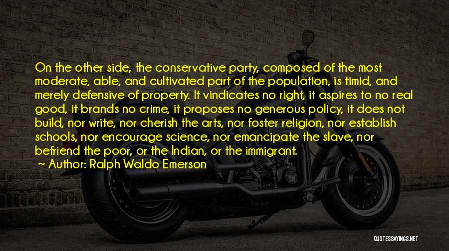 Ralph Waldo Emerson Quotes: On The Other Side, The Conservative Party, Composed Of The Most Moderate, Able, And Cultivated Part Of The Population, Is