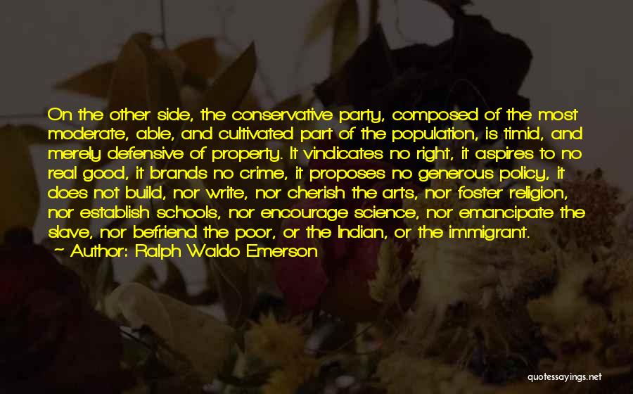Ralph Waldo Emerson Quotes: On The Other Side, The Conservative Party, Composed Of The Most Moderate, Able, And Cultivated Part Of The Population, Is