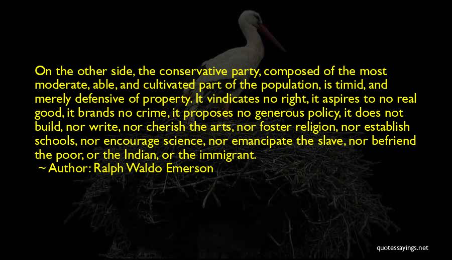 Ralph Waldo Emerson Quotes: On The Other Side, The Conservative Party, Composed Of The Most Moderate, Able, And Cultivated Part Of The Population, Is