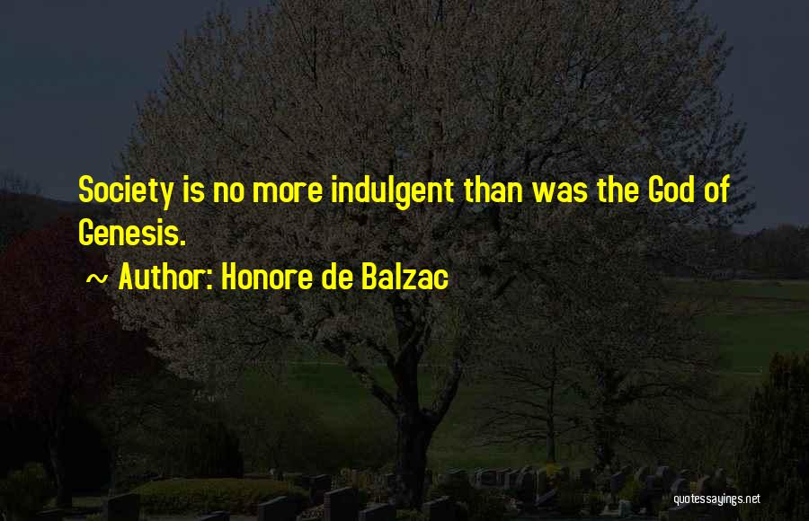Honore De Balzac Quotes: Society Is No More Indulgent Than Was The God Of Genesis.