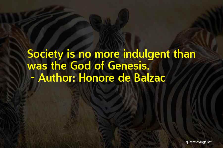 Honore De Balzac Quotes: Society Is No More Indulgent Than Was The God Of Genesis.