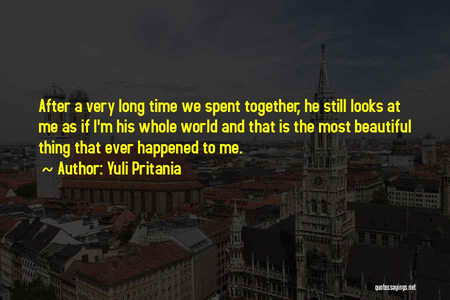 Yuli Pritania Quotes: After A Very Long Time We Spent Together, He Still Looks At Me As If I'm His Whole World And