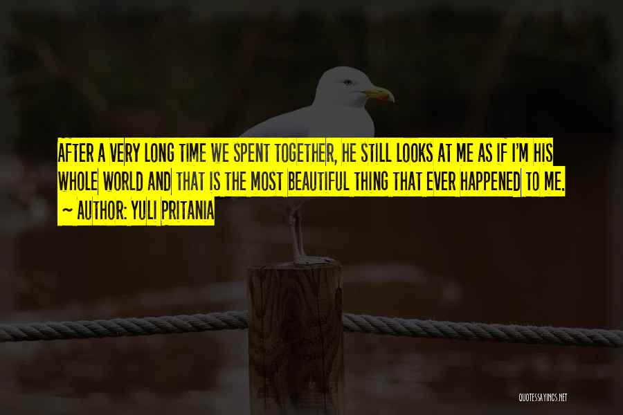 Yuli Pritania Quotes: After A Very Long Time We Spent Together, He Still Looks At Me As If I'm His Whole World And