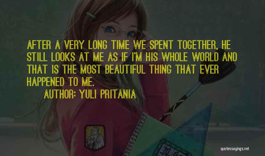 Yuli Pritania Quotes: After A Very Long Time We Spent Together, He Still Looks At Me As If I'm His Whole World And