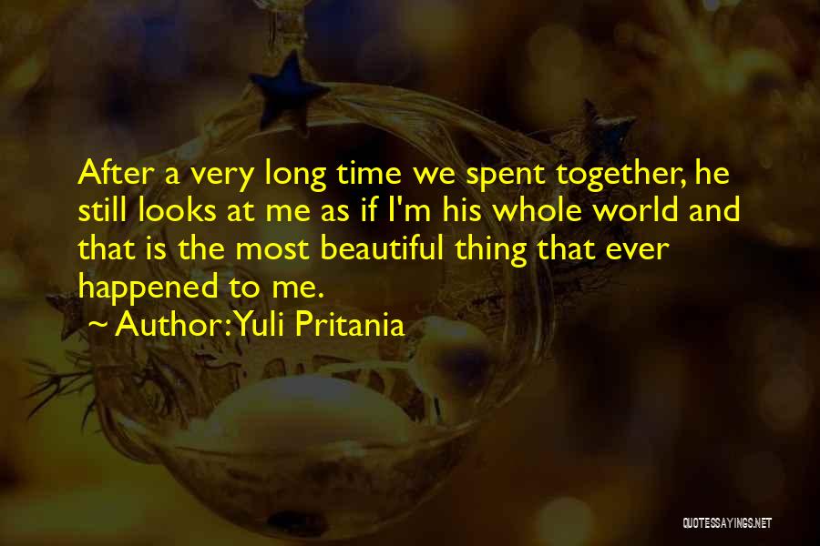 Yuli Pritania Quotes: After A Very Long Time We Spent Together, He Still Looks At Me As If I'm His Whole World And