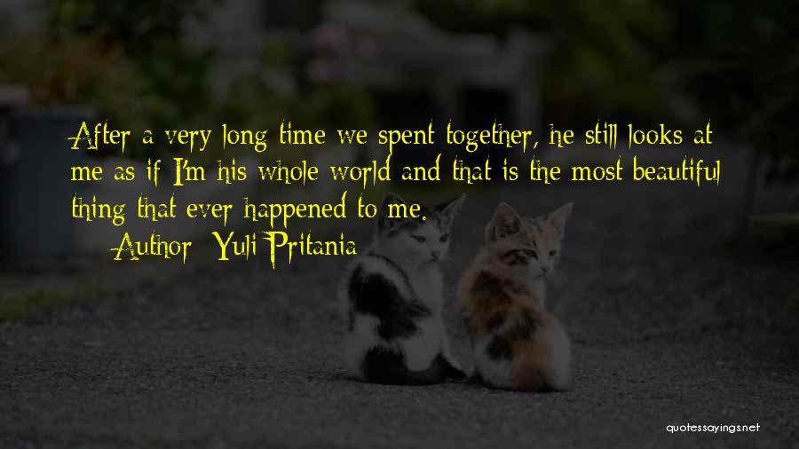 Yuli Pritania Quotes: After A Very Long Time We Spent Together, He Still Looks At Me As If I'm His Whole World And