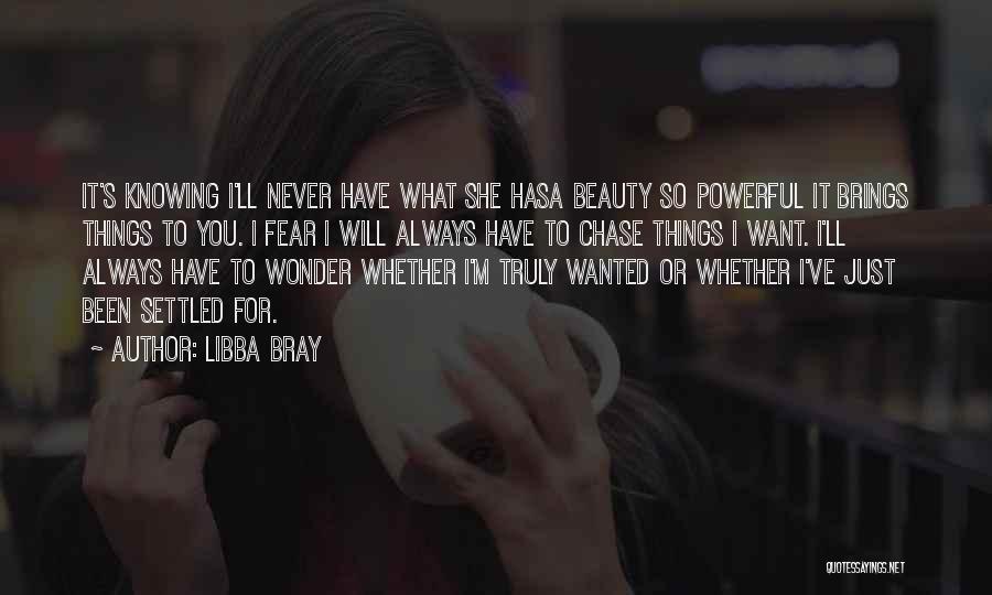 Libba Bray Quotes: It's Knowing I'll Never Have What She Hasa Beauty So Powerful It Brings Things To You. I Fear I Will