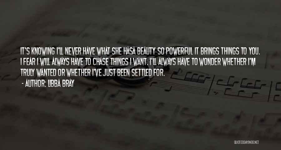 Libba Bray Quotes: It's Knowing I'll Never Have What She Hasa Beauty So Powerful It Brings Things To You. I Fear I Will