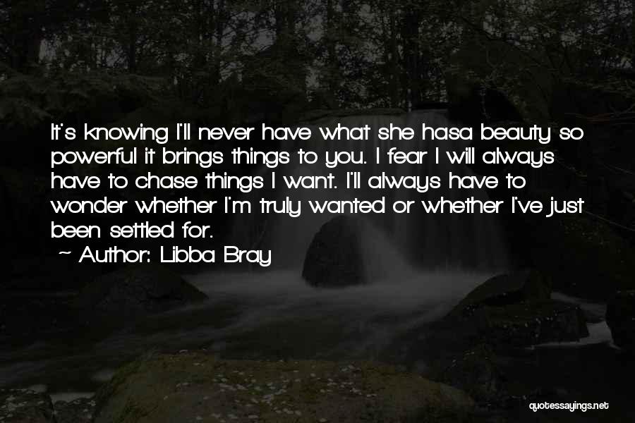Libba Bray Quotes: It's Knowing I'll Never Have What She Hasa Beauty So Powerful It Brings Things To You. I Fear I Will