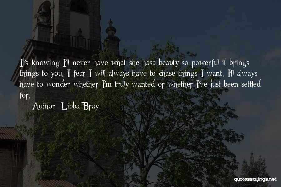 Libba Bray Quotes: It's Knowing I'll Never Have What She Hasa Beauty So Powerful It Brings Things To You. I Fear I Will