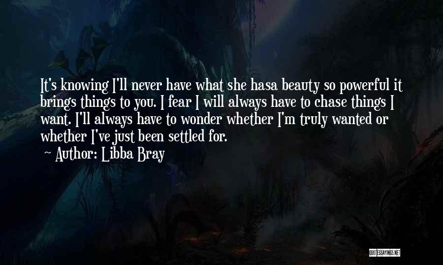 Libba Bray Quotes: It's Knowing I'll Never Have What She Hasa Beauty So Powerful It Brings Things To You. I Fear I Will