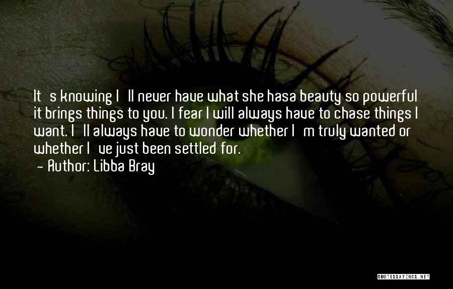 Libba Bray Quotes: It's Knowing I'll Never Have What She Hasa Beauty So Powerful It Brings Things To You. I Fear I Will