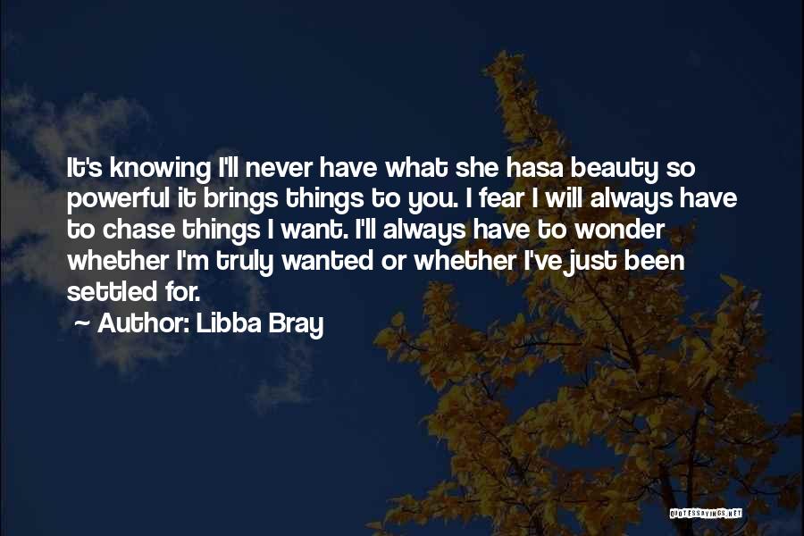 Libba Bray Quotes: It's Knowing I'll Never Have What She Hasa Beauty So Powerful It Brings Things To You. I Fear I Will