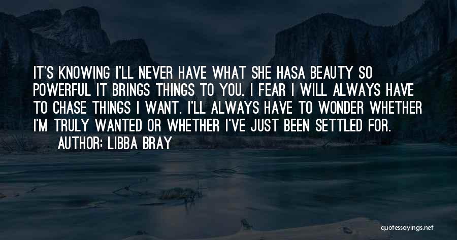 Libba Bray Quotes: It's Knowing I'll Never Have What She Hasa Beauty So Powerful It Brings Things To You. I Fear I Will