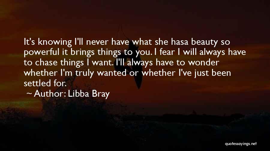 Libba Bray Quotes: It's Knowing I'll Never Have What She Hasa Beauty So Powerful It Brings Things To You. I Fear I Will