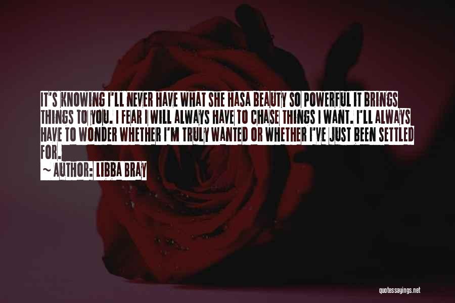 Libba Bray Quotes: It's Knowing I'll Never Have What She Hasa Beauty So Powerful It Brings Things To You. I Fear I Will