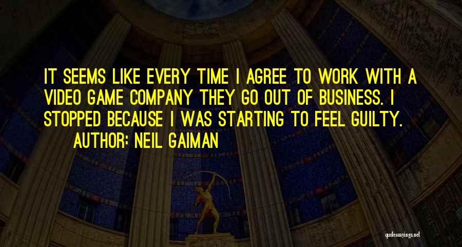 Neil Gaiman Quotes: It Seems Like Every Time I Agree To Work With A Video Game Company They Go Out Of Business. I