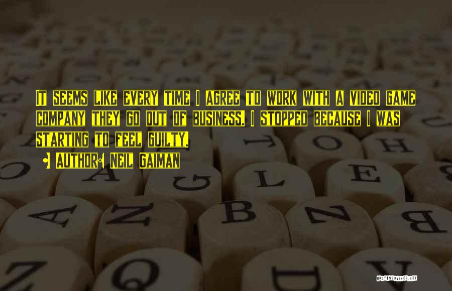 Neil Gaiman Quotes: It Seems Like Every Time I Agree To Work With A Video Game Company They Go Out Of Business. I