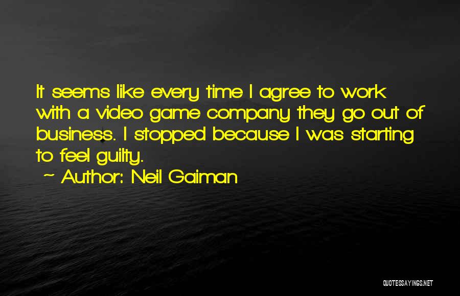 Neil Gaiman Quotes: It Seems Like Every Time I Agree To Work With A Video Game Company They Go Out Of Business. I