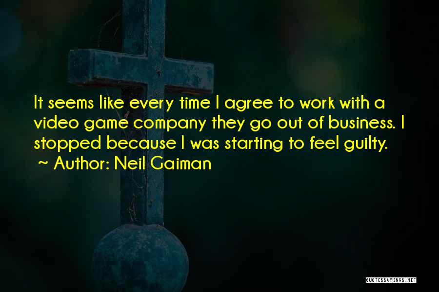 Neil Gaiman Quotes: It Seems Like Every Time I Agree To Work With A Video Game Company They Go Out Of Business. I