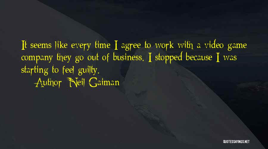 Neil Gaiman Quotes: It Seems Like Every Time I Agree To Work With A Video Game Company They Go Out Of Business. I