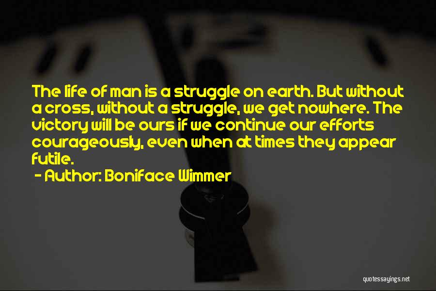 Boniface Wimmer Quotes: The Life Of Man Is A Struggle On Earth. But Without A Cross, Without A Struggle, We Get Nowhere. The