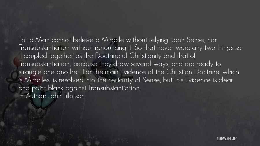 John Tillotson Quotes: For A Man Cannot Believe A Miracle Without Relying Upon Sense, Nor Transubstantiation Without Renouncing It. So That Never Were