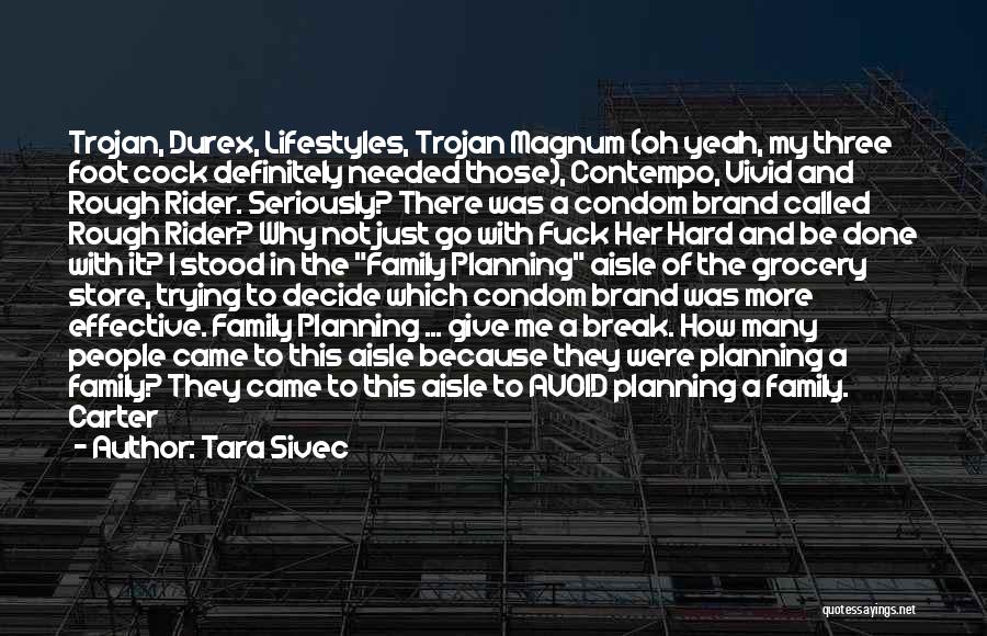 Tara Sivec Quotes: Trojan, Durex, Lifestyles, Trojan Magnum (oh Yeah, My Three Foot Cock Definitely Needed Those), Contempo, Vivid And Rough Rider. Seriously?