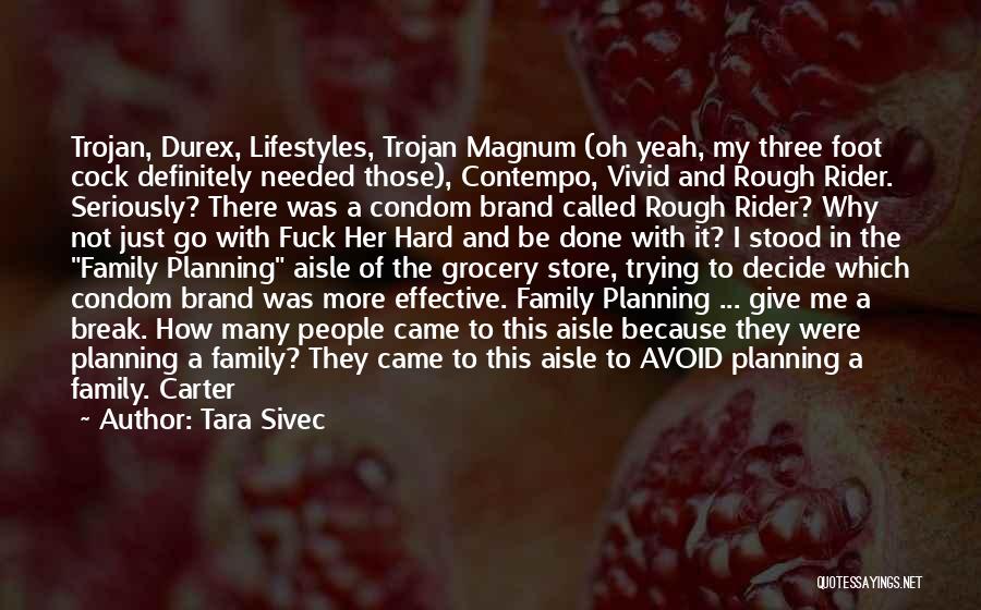 Tara Sivec Quotes: Trojan, Durex, Lifestyles, Trojan Magnum (oh Yeah, My Three Foot Cock Definitely Needed Those), Contempo, Vivid And Rough Rider. Seriously?