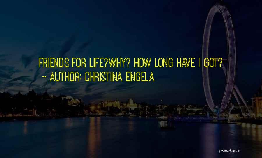 Christina Engela Quotes: Friends For Life?why? How Long Have I Got?