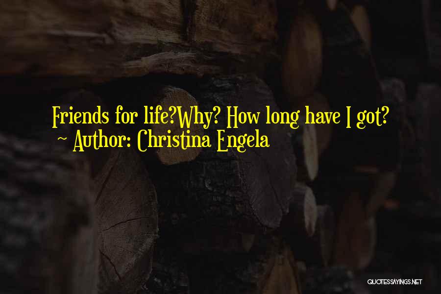 Christina Engela Quotes: Friends For Life?why? How Long Have I Got?