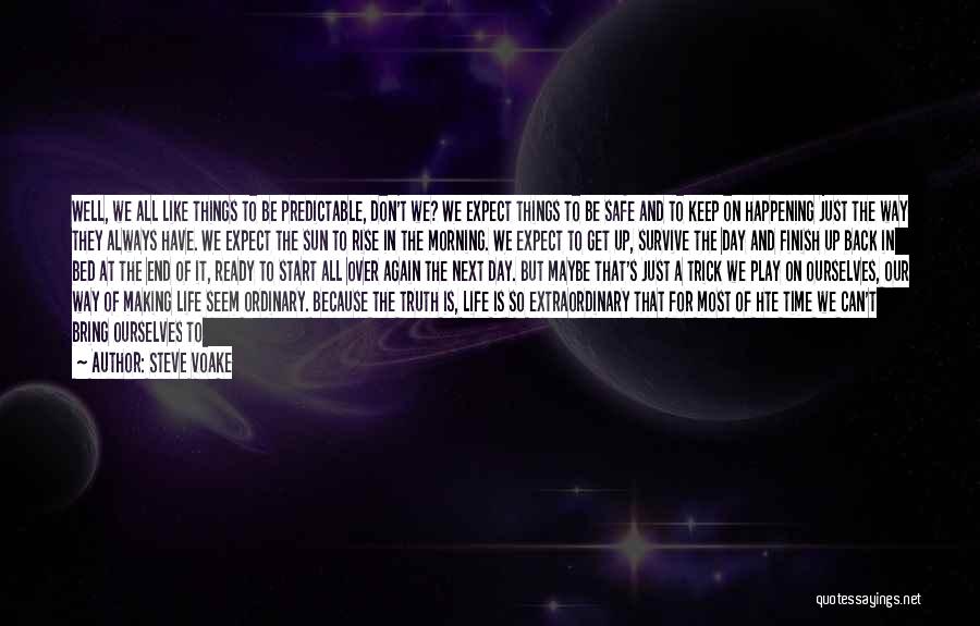 Steve Voake Quotes: Well, We All Like Things To Be Predictable, Don't We? We Expect Things To Be Safe And To Keep On